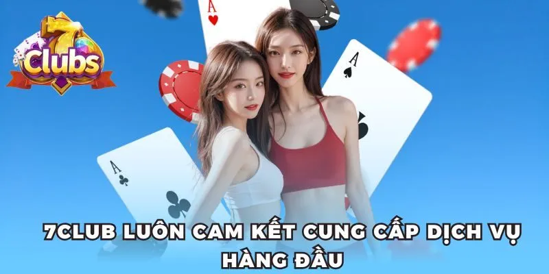 7club luôn cam kết cung cấp dịch vụ hàng đầu