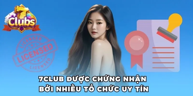 7club được chứng nhận bởi nhiều tổ chức uy tín